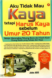 Image of Aku Tidak Mau Kaya tetapi Harus Kaya sebelum Umur 20 Tahun